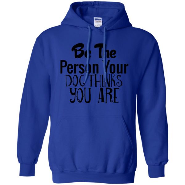be the person your dog thinks you are hoodie - royal blue