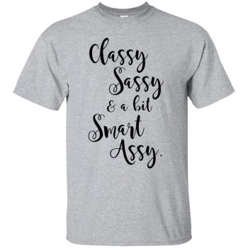 classy sassy and a bit smart assy shirt - sport grey