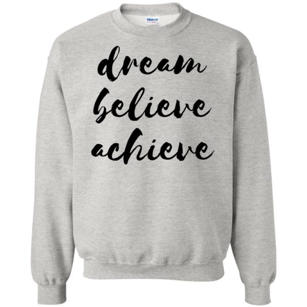 dream believe achieve sweatshirt - ash