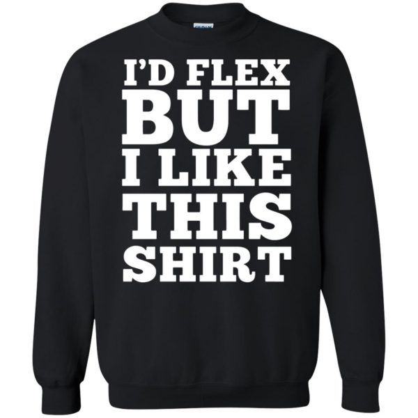 i'd flex but i like this sweatshirt - black