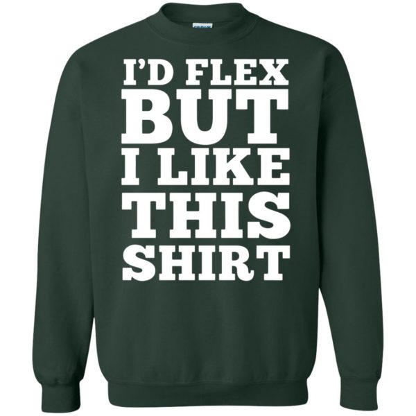 i'd flex but i like this sweatshirt - forest green