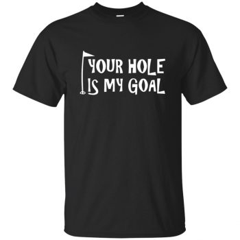 your hole is my goal shirt - black