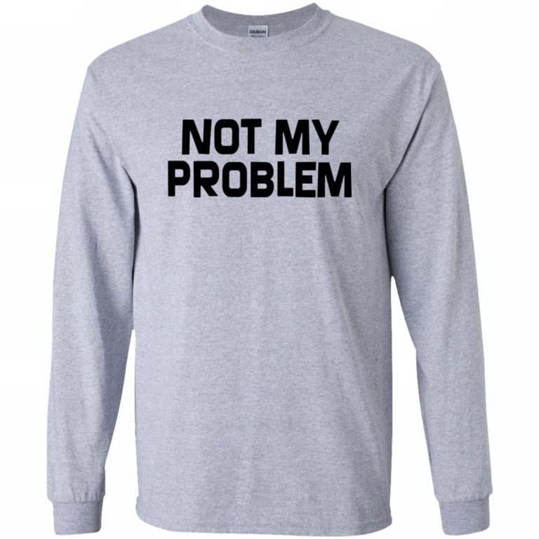 Not My Problem T Shirt - 10% Off - FavorMerch