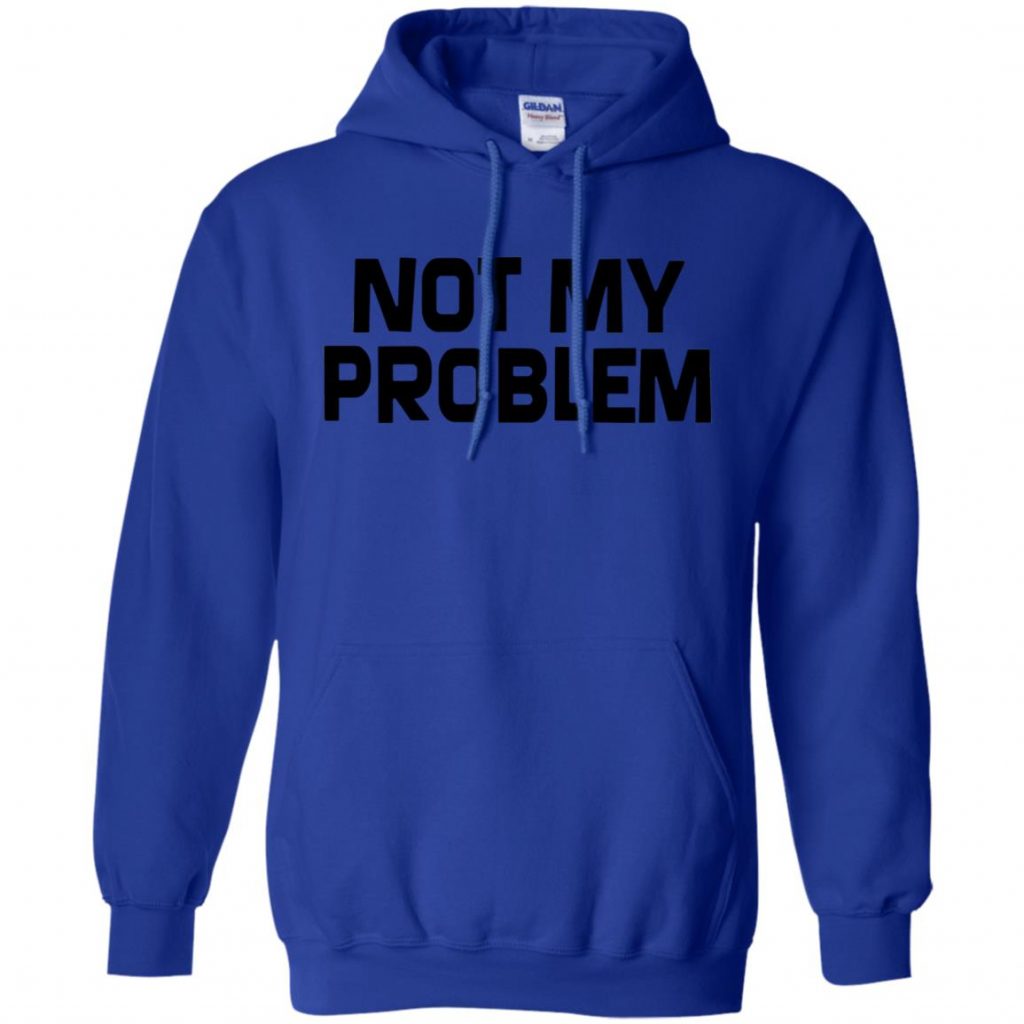 Not My Problem T Shirt - 10% Off - FavorMerch