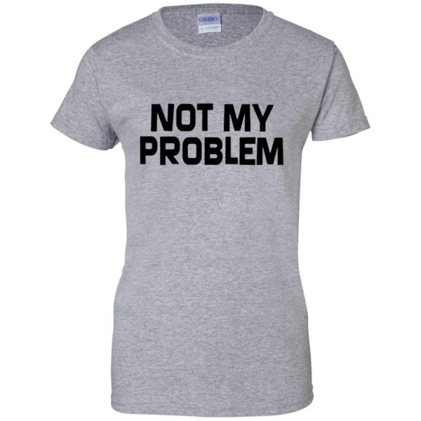 not my problem womens t shirt - lady t shirt - sport grey