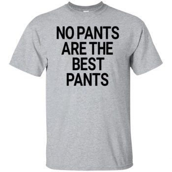 no pants are the best pants t shirt - sport grey