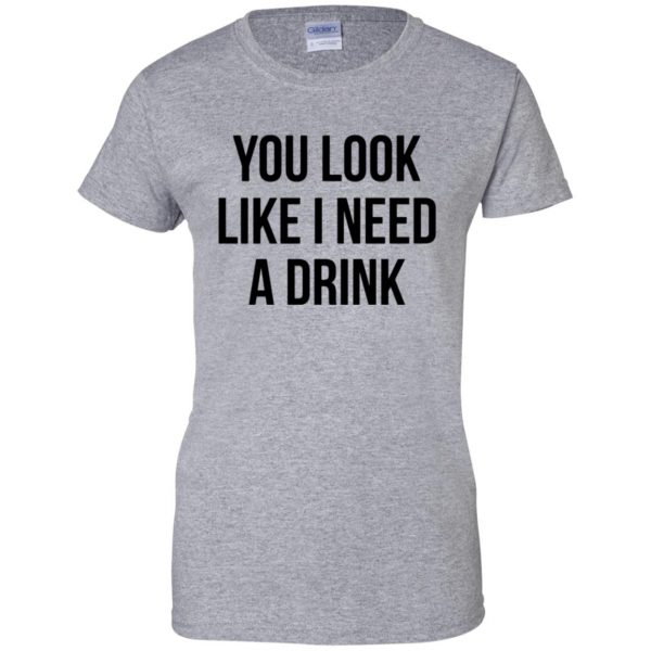 you look like i need a drink womens t shirt - lady t shirt - sport grey