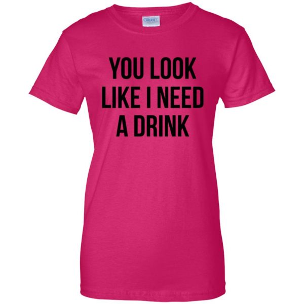 you look like i need a drink womens t shirt - lady t shirt - pink heliconia