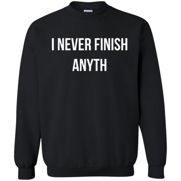 i never finish anyth sweatshirt - black