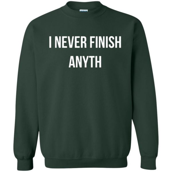 i never finish anyth sweatshirt - forest green