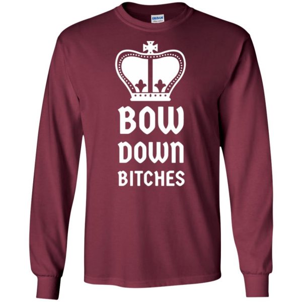 bow down bitches long sleeve - maroon