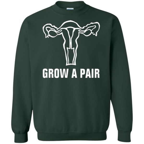 grow a pair ovaries sweatshirt - forest green