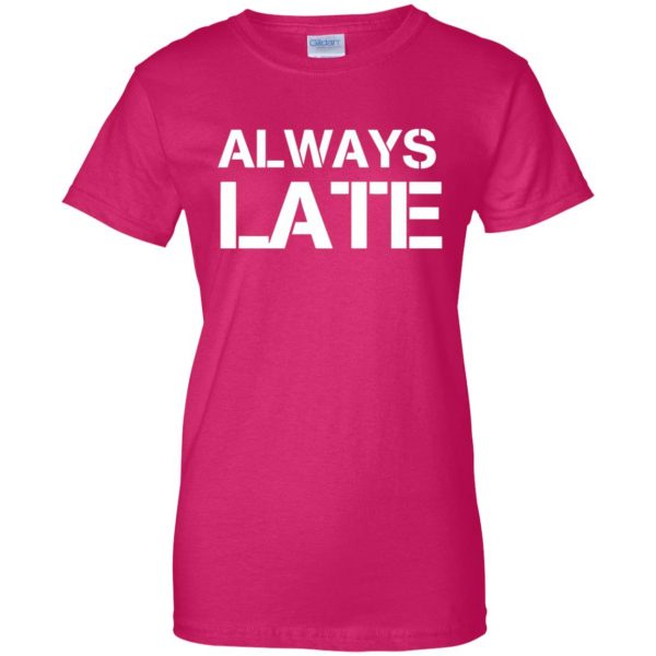 always late womens t shirt - lady t shirt - pink heliconia