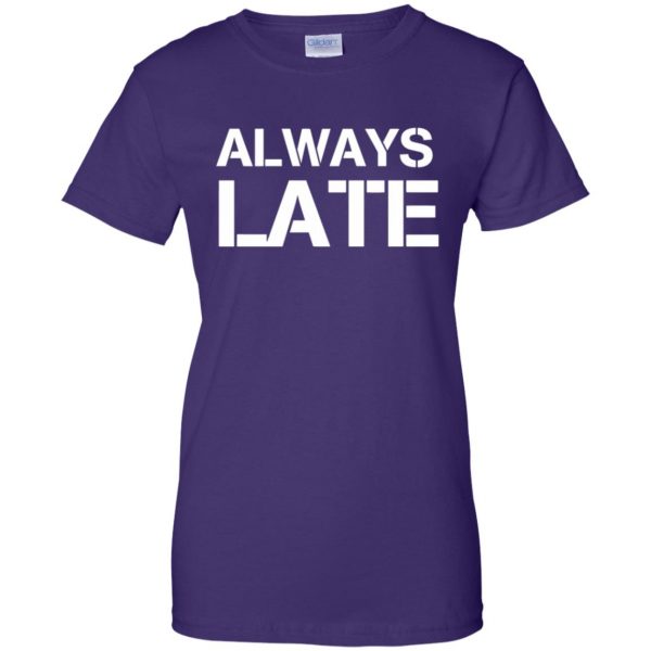 always late womens t shirt - lady t shirt - purple