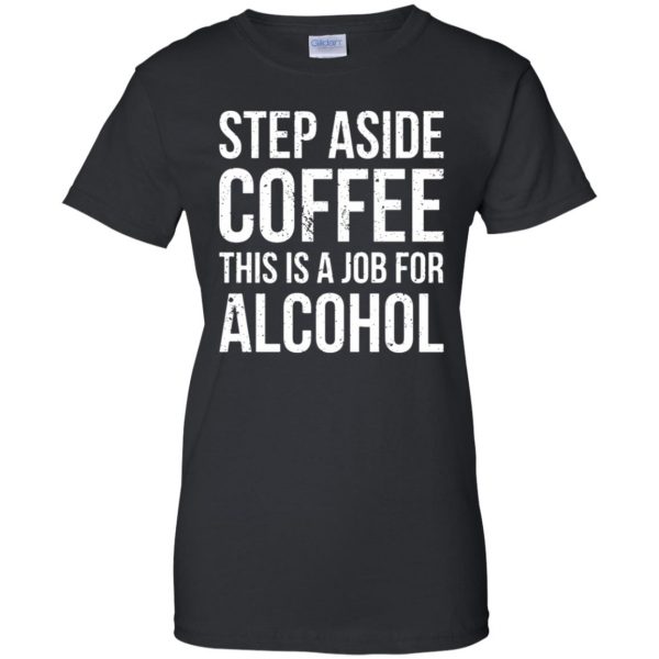 step aside coffee this is a job for alcohol womens t shirt - lady t shirt - black