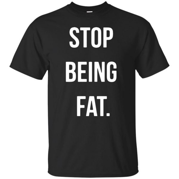 stop being fat shirt - black