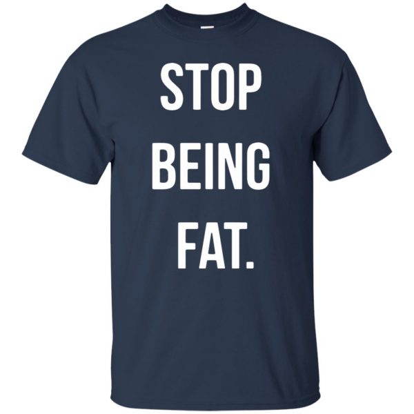 stop being fat t shirt - navy blue