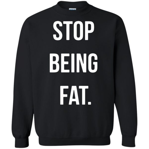 stop being fat sweatshirt - black