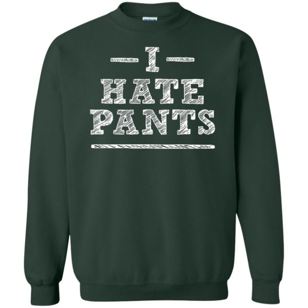 i hate pants sweatshirt - forest green
