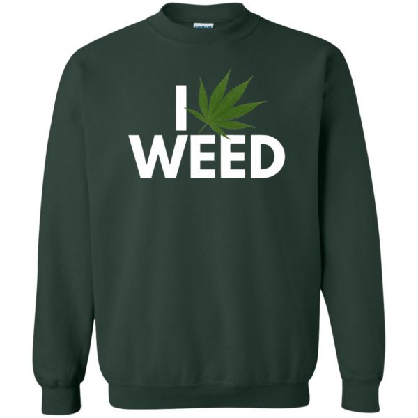 i love weed sweatshirt - forest green