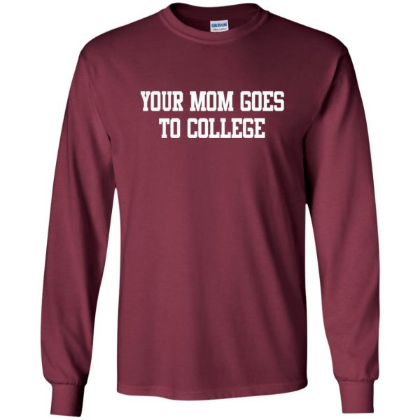 your mom goes to college long sleeve - maroon
