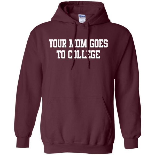 your mom goes to college hoodie - maroon