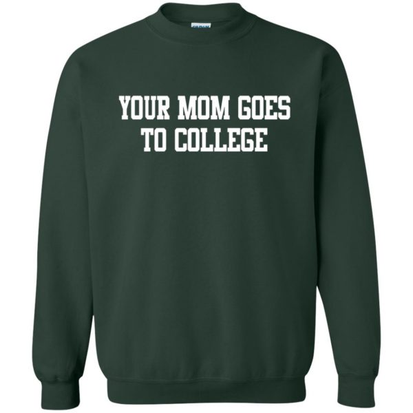 your mom goes to college sweatshirt - forest green