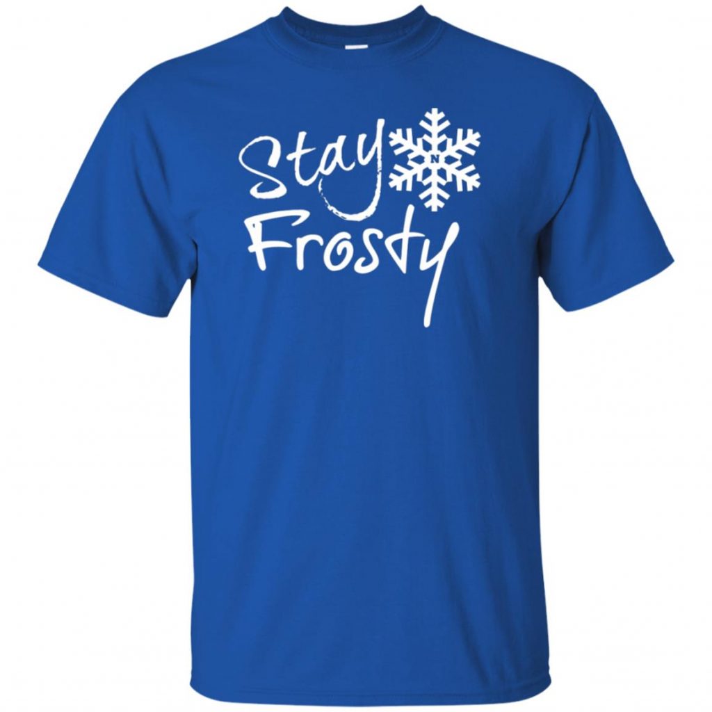Stay Frosty T Shirt - 10% Off - FavorMerch