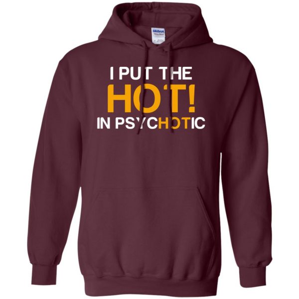 i put the hot in psychotic hoodie - maroon