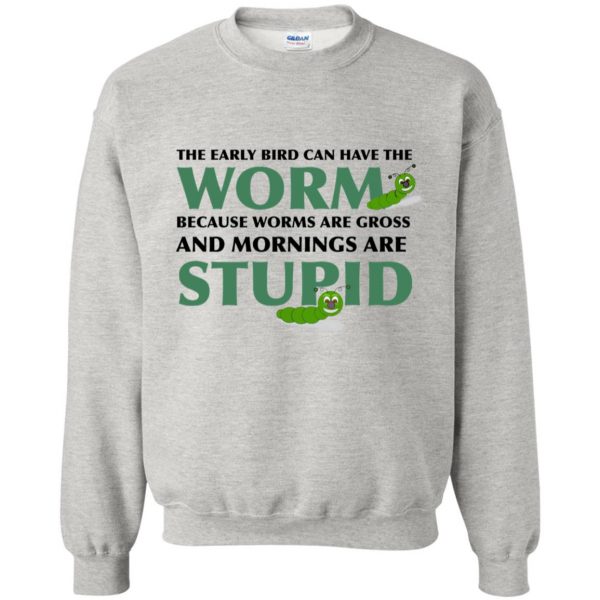 the early bird can have the worm sweatshirt - ash