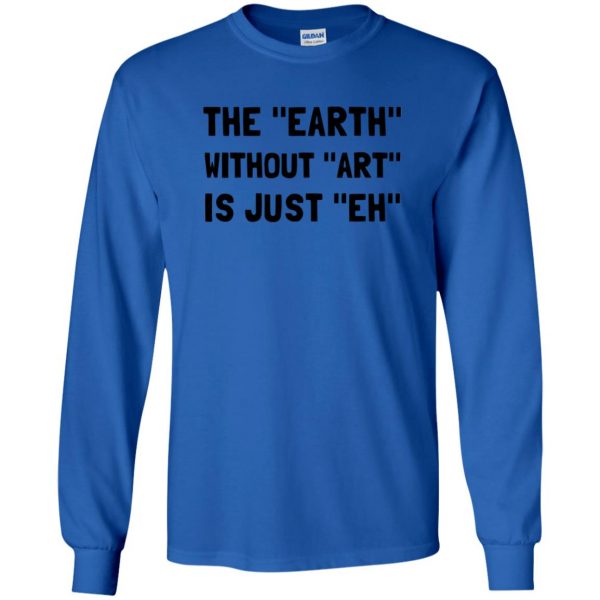 earth without art is just eh long sleeve - royal blue