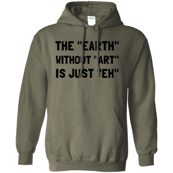 earth without art is just eh hoodie - military green