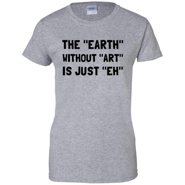 earth without art is just eh womens t shirt - lady t shirt - sport grey