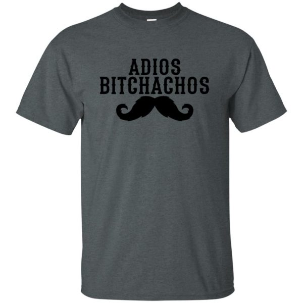 adios bitchachos t shirt - dark heather