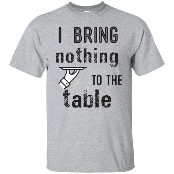 i bring nothing to the table shirt - sport grey