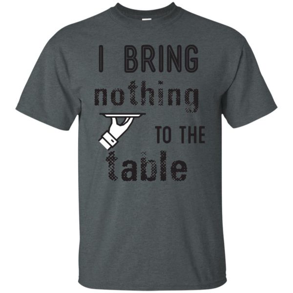 i bring nothing to the table t shirt - dark heather