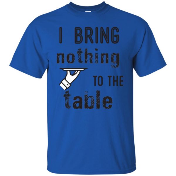 i bring nothing to the table t shirt - royal blue