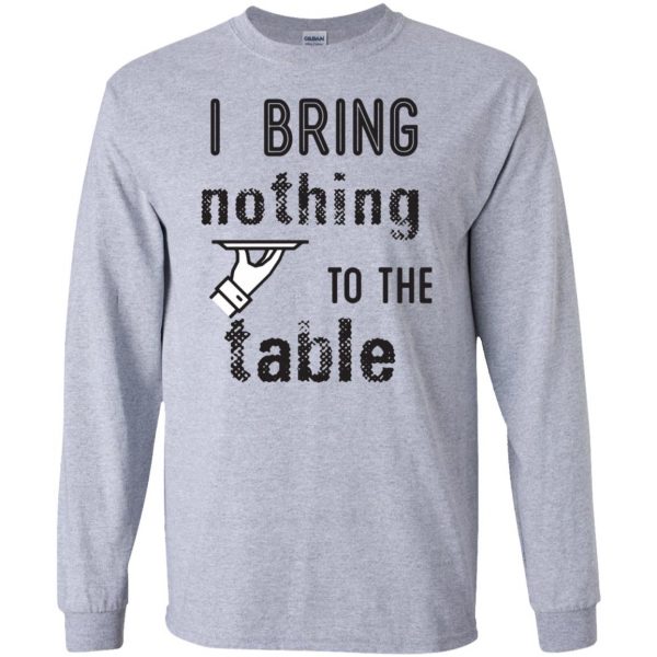 i bring nothing to the table long sleeve - sport grey