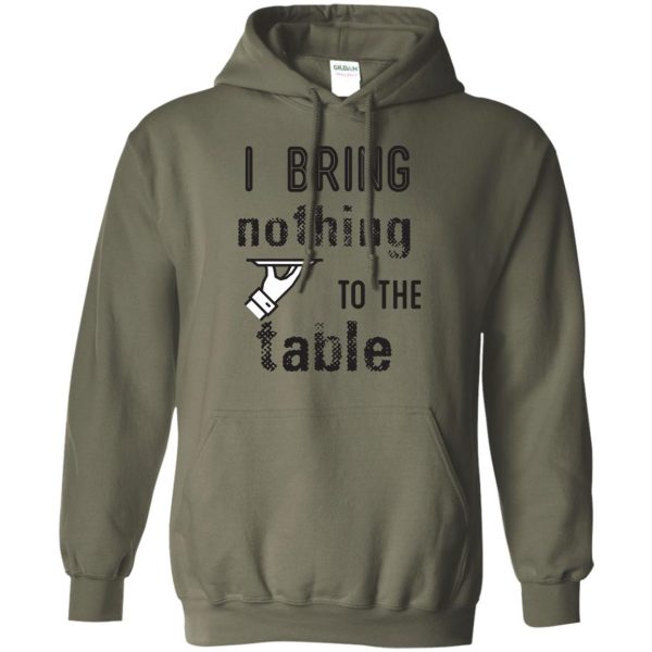 i bring nothing to the table hoodie - military green