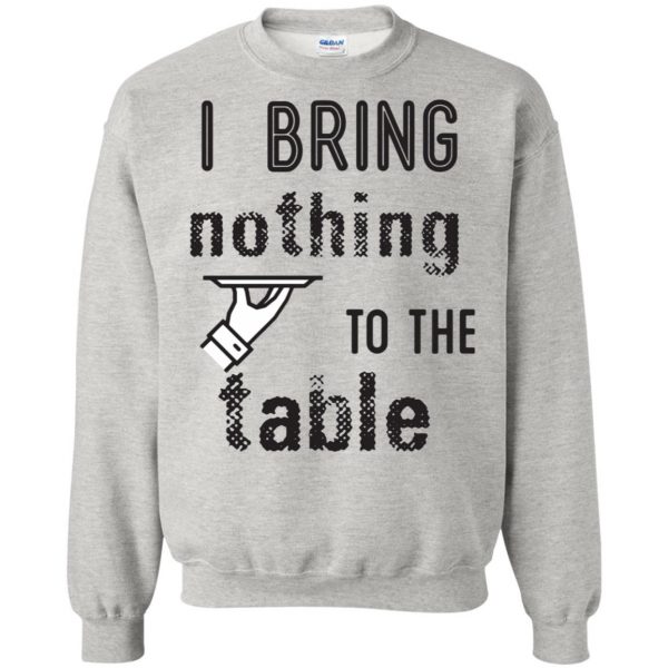 i bring nothing to the table sweatshirt - ash