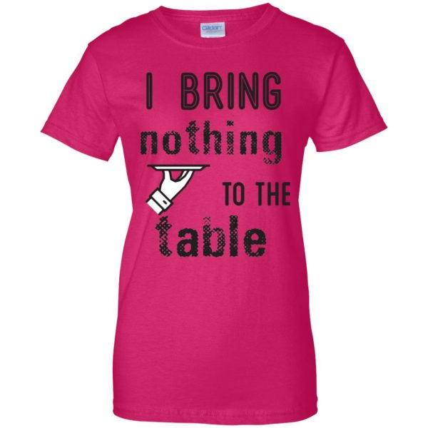 i bring nothing to the table womens t shirt - lady t shirt - pink heliconia