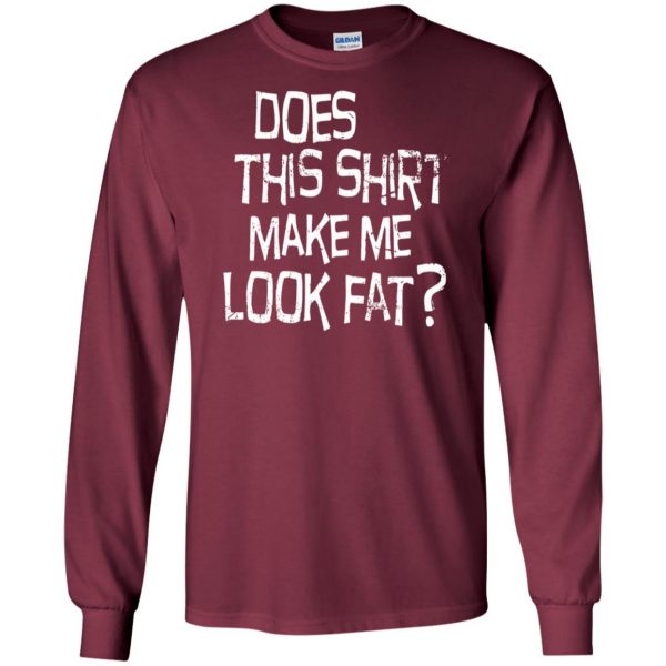 does this make me look fat long sleeve - maroon