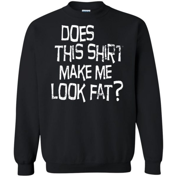 does this make me look fat sweatshirt - black