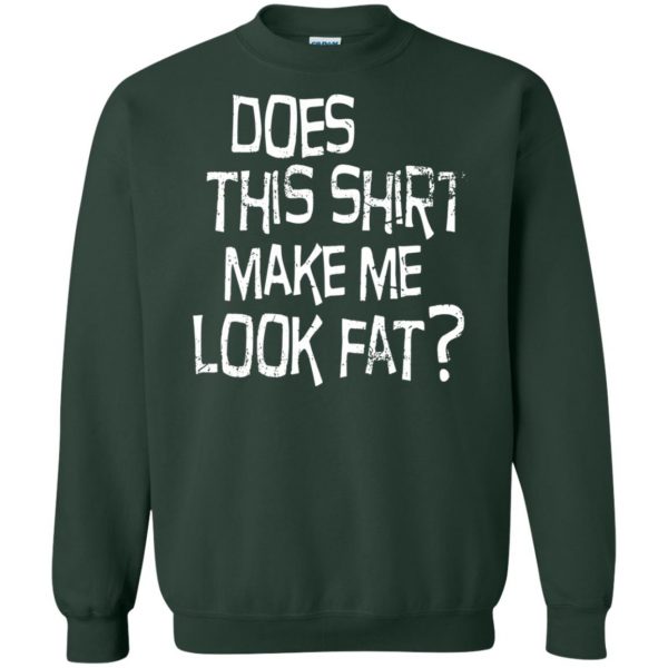 does this make me look fat sweatshirt - forest green