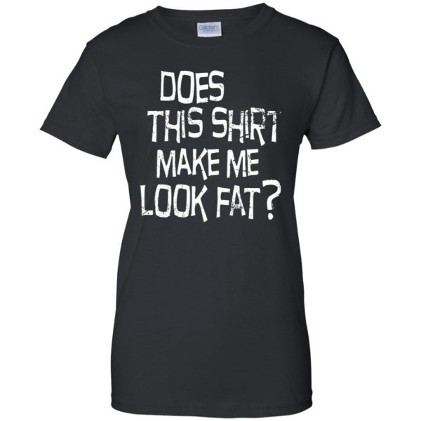 does this make me look fat womens t shirt - lady t shirt - black