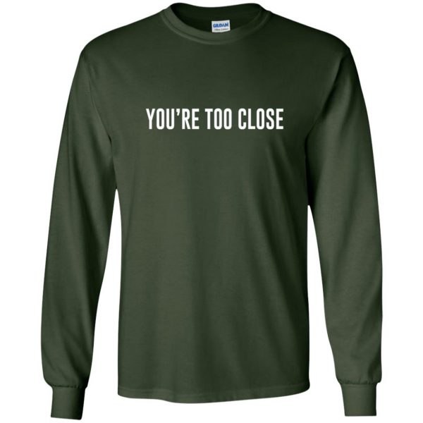 you're too close long sleeve - forest green