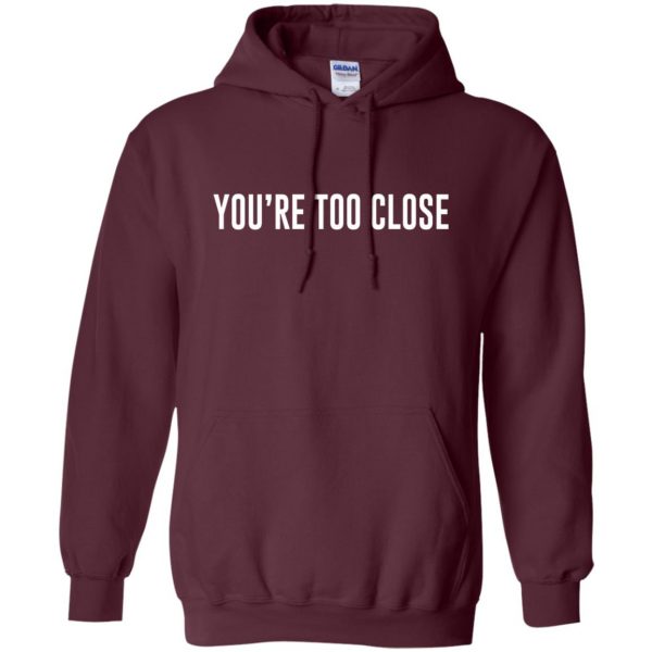 you're too close hoodie - maroon