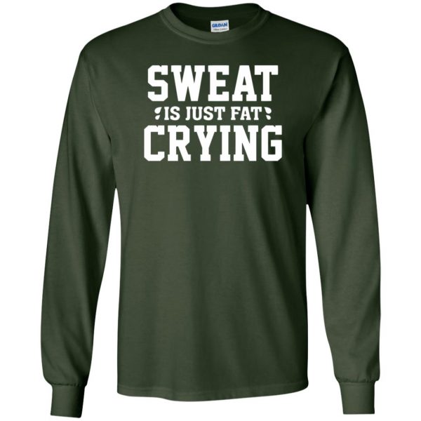 sweat is just fat crying long sleeve - forest green