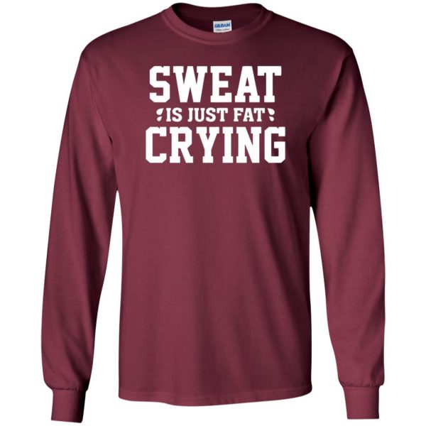 sweat is just fat crying long sleeve - maroon