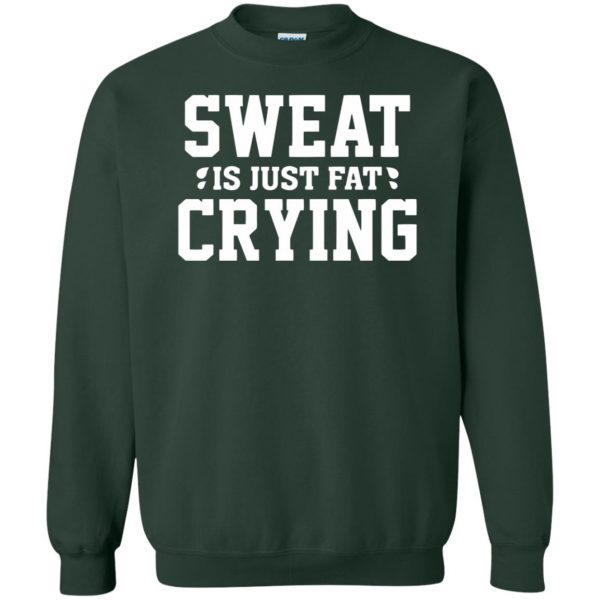 sweat is just fat crying sweatshirt - forest green